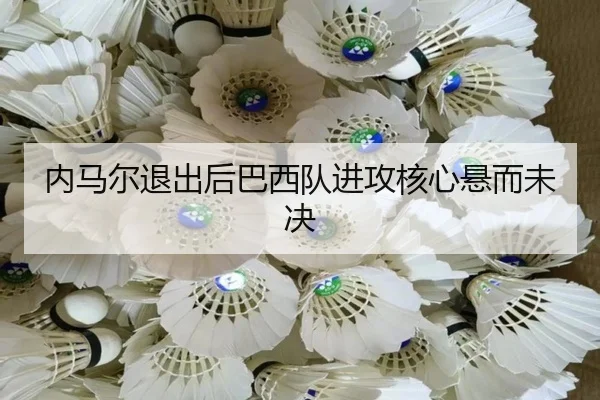 内马尔退出后巴西队进攻核心悬而未决